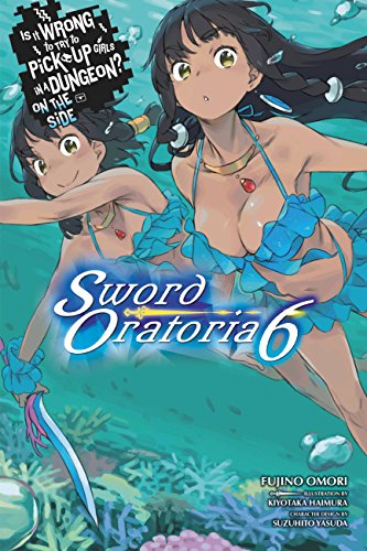 Is It Wrong to Try to Pick Up Girls in a Dungeon? On the Side- Sword Oratoria, Vol. 6 (light novel)